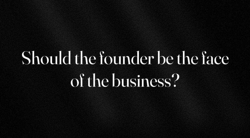 Should the founder be the face of the business