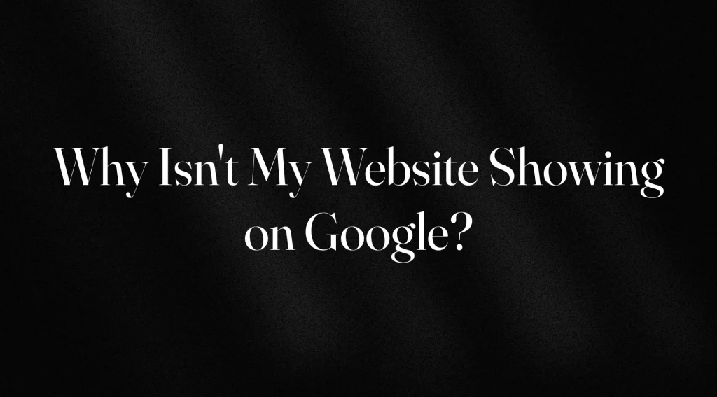 why isnt my website showing on google